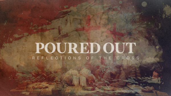 Poured Out: Reflections of the Cross - Week 1 Image